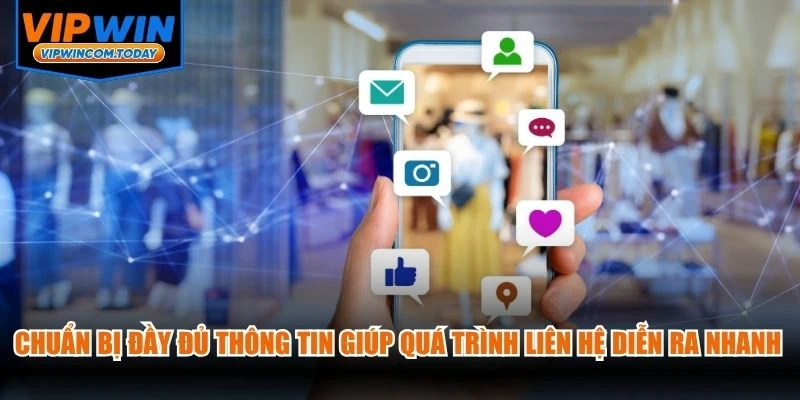Chuẩn bị đầy đủ thông tin giúp quá trình liên hệ VIPWIN diễn ra nhanh chóng