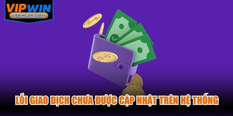 Lỗi giao dịch chưa được cập nhật trên hệ thống